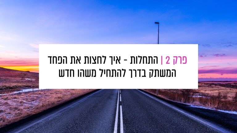 Read more about the article פרק 2: התחלות – איך לחצות את הפחד המשתק בדרך להתחיל משהו חדש