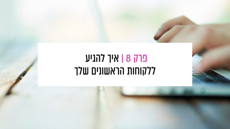 Read more about the article פרק 8: איך להגיע ללקוחות הראשונים שלך